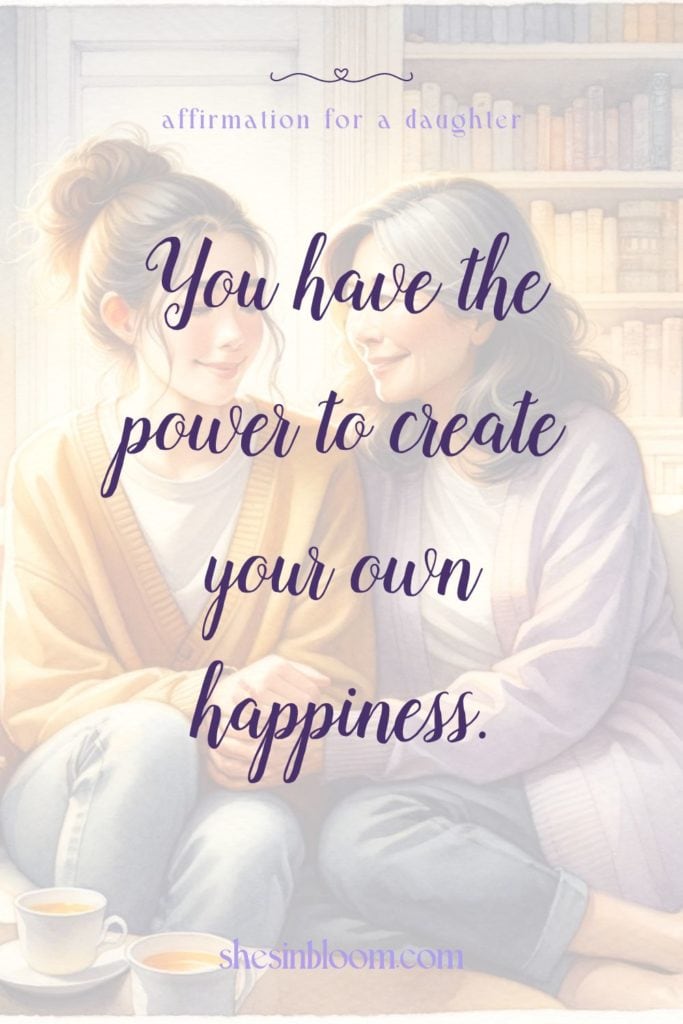 pin image for Positive Affirmations for Daughters, reads: You have the power to create your own happiness.